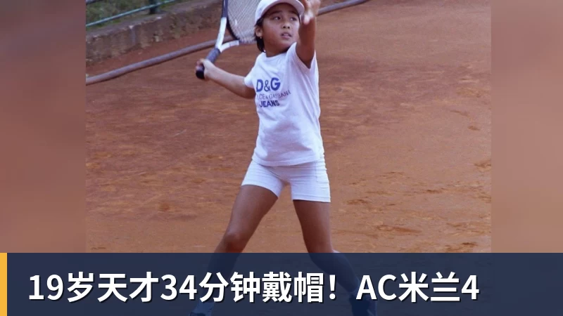 开云下注19岁天才34分钟戴帽！AC米兰4